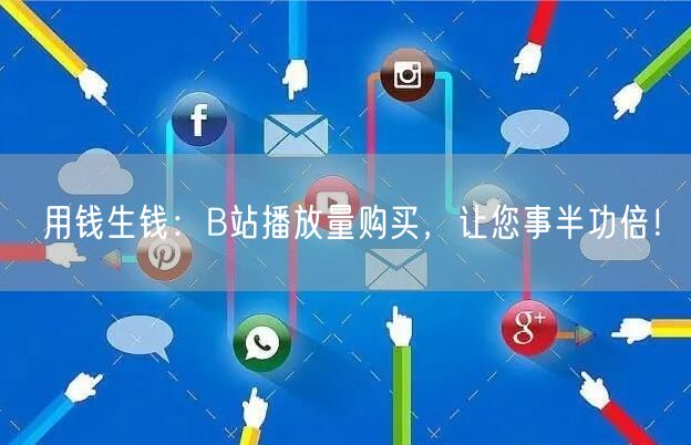 用钱生钱：B站播放量购买，让您事半功倍！