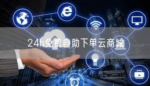 24h免费自助下单云商城