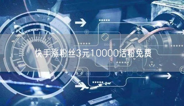 快手涨粉丝3元10000活粉免费