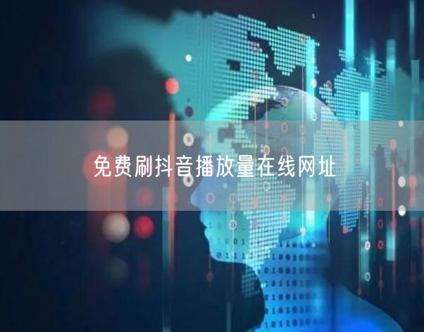 免费刷抖音播放量在线网址