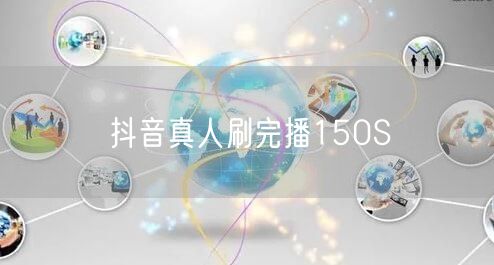 抖音真人刷完播150S