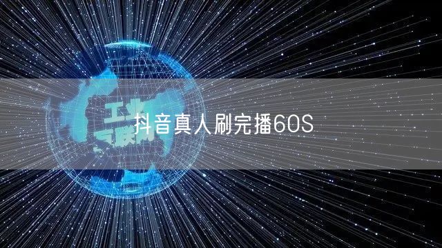 抖音真人刷完播60S