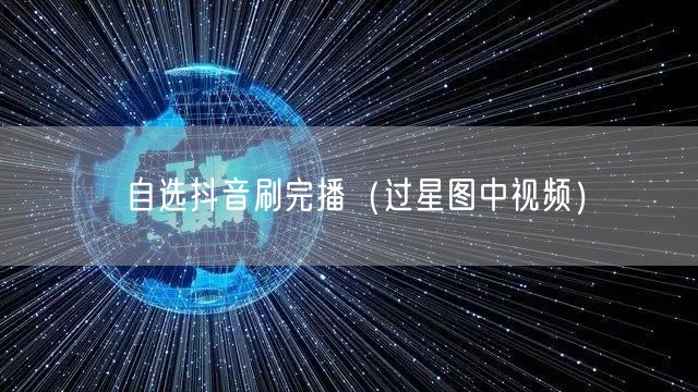 自选抖音刷完播（过星图中视频）