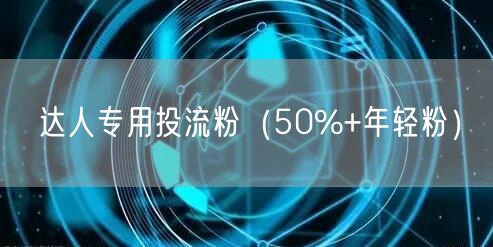 达人专用投流粉（50%+年轻粉）