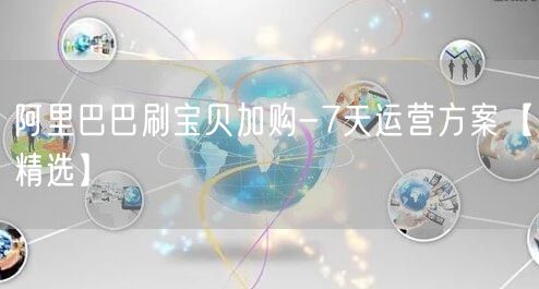 阿里巴巴刷宝贝加购-7天运营方案【精选】