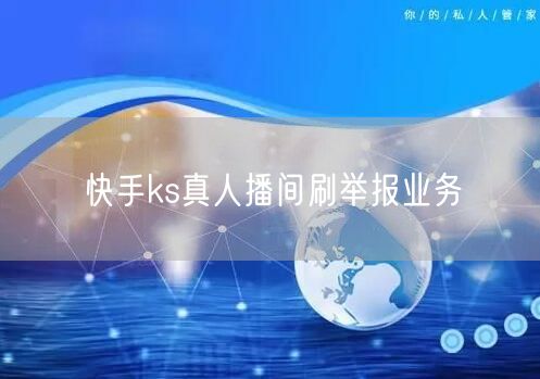 快手ks真人播间刷举报业务