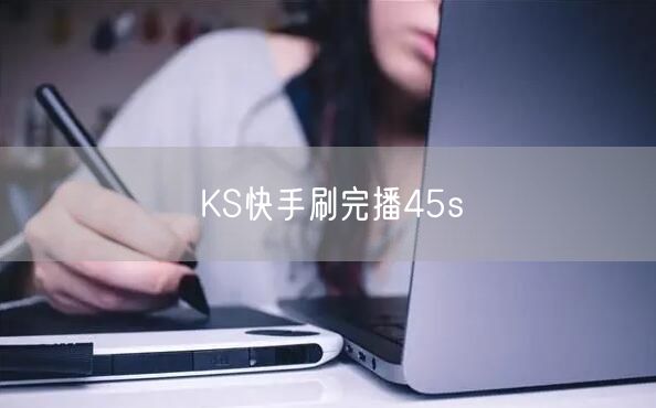 KS快手刷完播45s