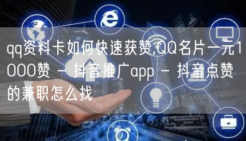 qq资料卡如何快速获赞,QQ名片一元1000赞 - 抖音推广app - 抖音点赞