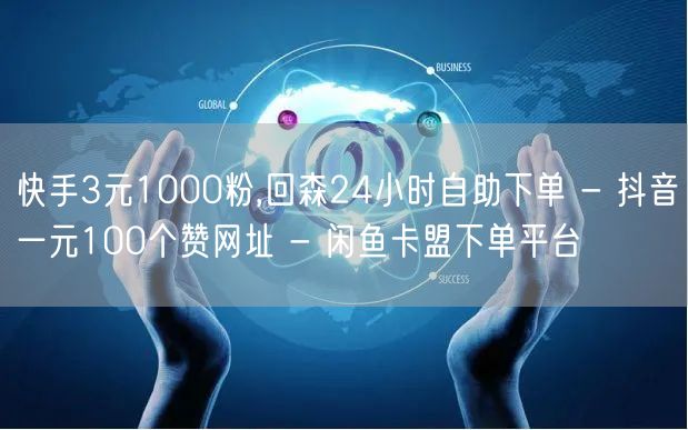 快手3元1000粉,回森24小时自助下单 - 抖音一元100个赞网址 - 闲鱼卡