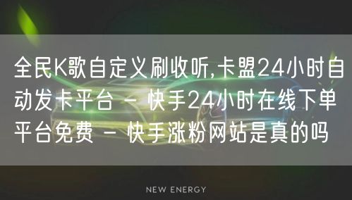 全民K歌自定义刷收听,卡盟24小时自动发卡平台 - 快手24小时在线下单平台免费