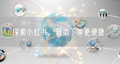 探索小红书，自助下单更便捷。