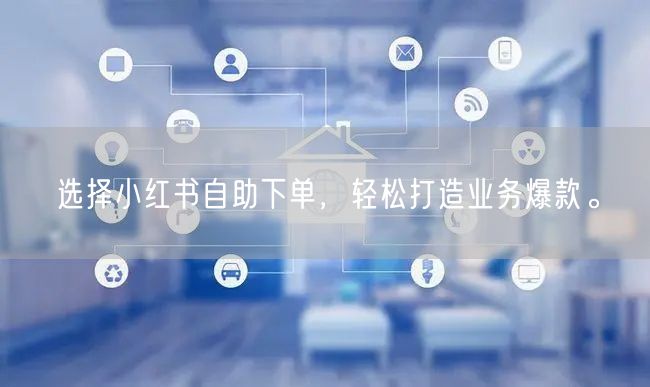 选择小红书自助下单，轻松打造业务爆款。