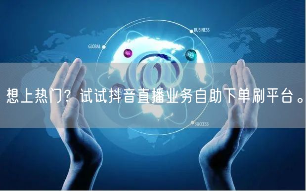 想上热门？试试抖音直播业务自助下单刷平台。