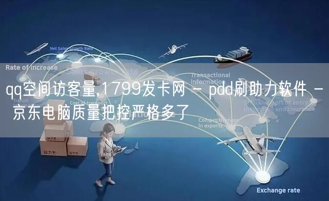 qq空间访客量,1799发卡网 - pdd刷助力软件 - 京东电脑质量把控严格多