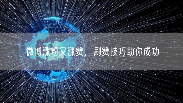 微博涨粉又涨赞，刷赞技巧助你成功