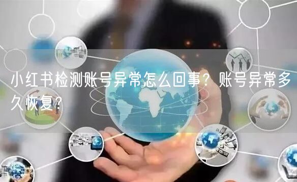 小红书检测账号异常怎么回事？账号异常多久恢复？