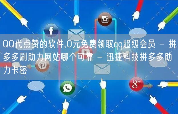 QQ代点赞的软件,0元免费领取qq超级会员 - 拼多多刷助力网站哪个可靠 - 迅