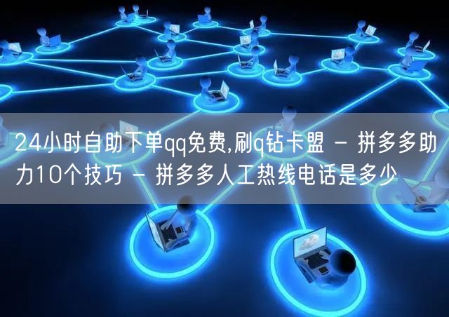 24小时自助下单qq免费,刷q钻卡盟 - 拼多多助力10个技巧 - 拼多多人工热