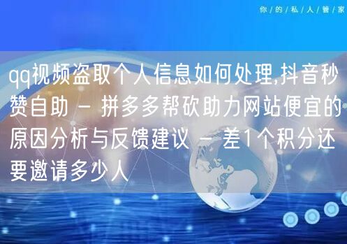 qq视频盗取个人信息如何处理,抖音秒赞自助 - 拼多多帮砍助力网站便宜的原因分析
