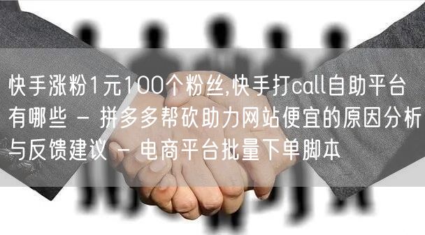 快手涨粉1元100个粉丝,快手打call自助平台有哪些 - 拼多多帮砍助力网站便