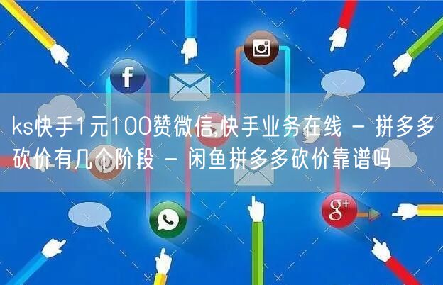 ks快手1元100赞微信,快手业务在线 - 拼多多砍价有几个阶段 - 闲鱼拼多多