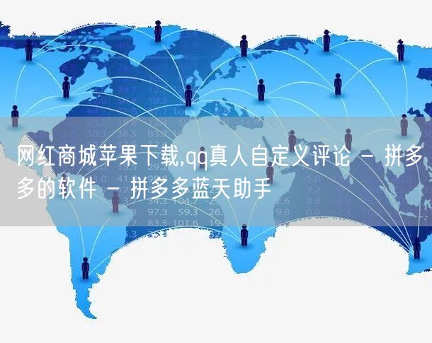 网红商城苹果下载,qq真人自定义评论 - 拼多多的软件 - 拼多多蓝天助手