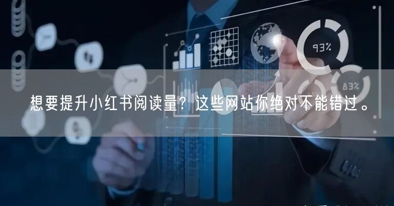 想要提升小红书阅读量？这些网站你绝对不能错过。
