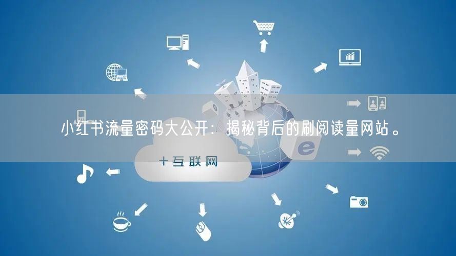 小红书流量密码大公开：揭秘背后的刷阅读量网站。