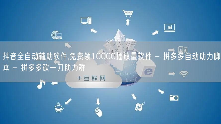 抖音全自动辅助软件,免费领10000播放量软件 - 拼多多自动助力脚本 - 拼多
