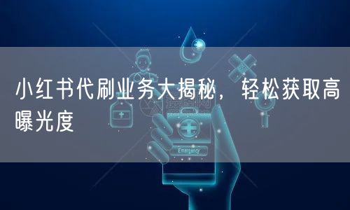 小红书代刷业务大揭秘，轻松获取高曝光度